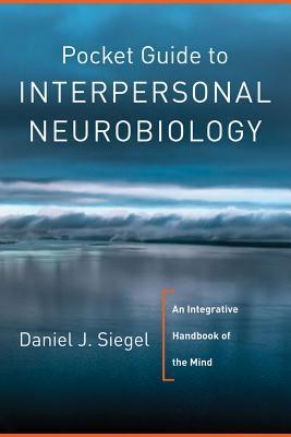 Pocket Guide to Interpersonal Neurobiology: An Integrative Handbook of the Mind | O#Science