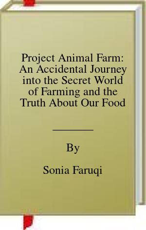 Project Animal Farm: An Accidental Journey into the Secret World of Farming and the Truth About Our Food | O#Environment