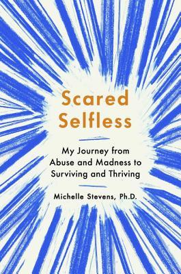 Scared Selfless: My Journey from Abuse and Madness to Surviving and Thriving | O#MentalHealth
