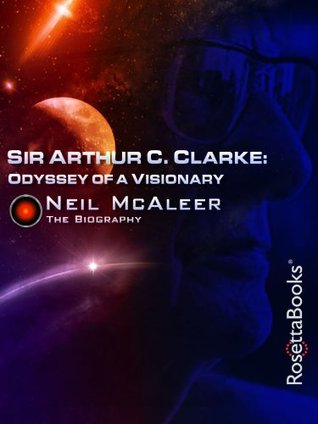 Sir Arthur C. Clarke: Odyssey of a Visionary: The Biography (Arthur C. Clarke Collection) | O#Science