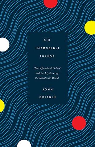 Six Impossible Things: The ‘Quanta of Solace’ and the Mysteries of the Subatomic World | O#Science