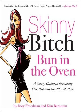 Skinny Bitch Bun in the Oven: A Gutsy Guide to Becoming One Hot (and Healthy) Mother! | O#Health