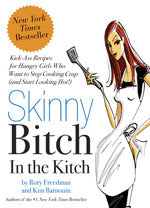 Skinny Bitch in the Kitch: Kick-Ass Solutions for Hungry Girls Who Want to Stop Cooking Crap (and Start Looking Hot!) | O#Health