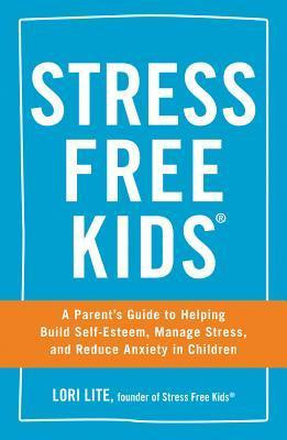 Stress Free Kids: A Parent’s Guide to Helping Build Self-Esteem, Manage Stress, and Reduce Anxiety in Children | O#SelfHelp