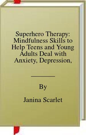 Superhero Therapy: Mindfulness Skills to Help Teens and Young Adults Deal with Anxiety, Depression, and Trauma | O#Health