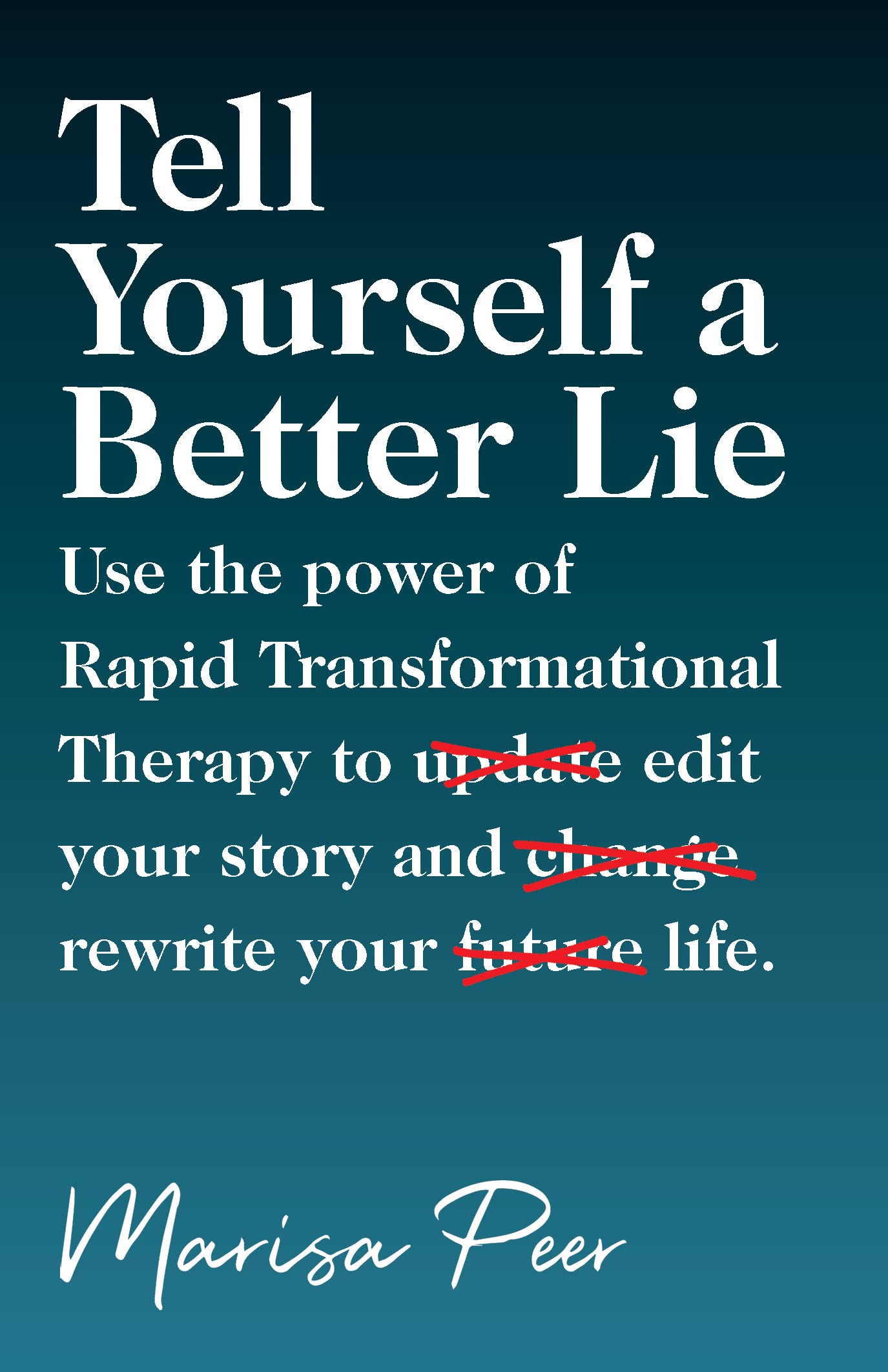 Tell Yourself a Better Lie: Use the power of Rapid Transformational Therapy to edit your story and rewrite your life. | O#SelfHelp