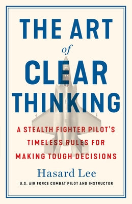 The Art of Clear Thinking: A Stealth Fighter Pilot’s Timeless Rules for Making Tough Decisions | O#SelfHelp