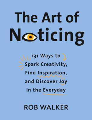 The Art of Noticing: 131 Ways to Spark Creativity, Find Inspiration, and Discover Joy in the Everyday | O#ArtArchives