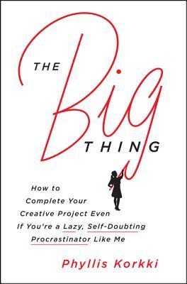 The Big Thing: How to Complete Your Creative Project Even if You’re a Lazy, Self-Doubting Procrastinator Like Me | O#SelfHelp