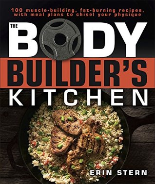 The Bodybuilder’s Kitchen: 100 Muscle-Building, Fat Burning Recipes, with Meal Plans to Chisel Your Physique | O#Health