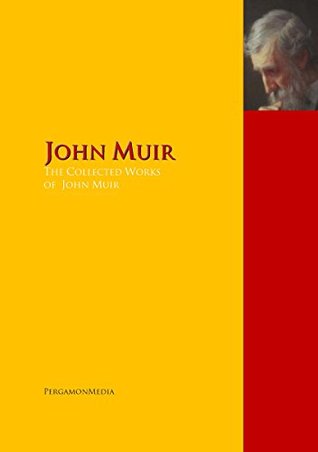 The Collected Works of John Muir: The Complete Works PergamonMedia (Highlights of World Literature) | O#Environment