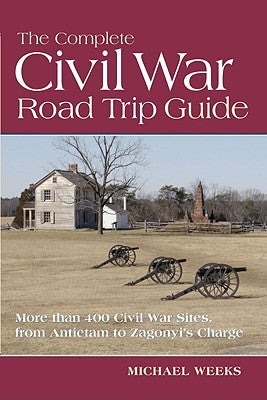 The Complete Civil War Road Trip Guide: 10 Weekend Tours and More than 400 Sites, from Antietam to Zagonyi’s Charge | O#CIVILWAR