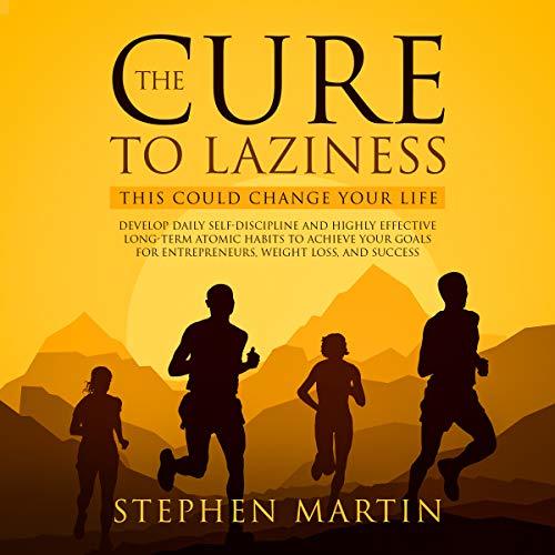 The Cure to Laziness (This Could Change Your Life): Develop Daily Self-Discipline and Highly Effective Long-Term Atomic Habits to Achieve Your Goals for Entrepreneurs, Weight Loss, and Success | O#SelfHelp