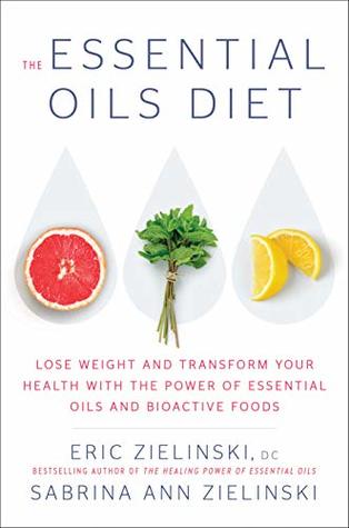 The Essential Oils Diet: Lose Weight and Transform Your Health with the Power of Essential Oils and Bioactive Foods | O#Health