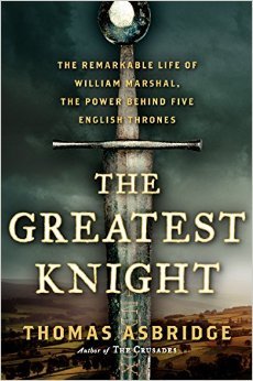 The Greatest Knight: The Remarkable Life of William Marshal, The Power Behind Five English Thrones | O#Medieval