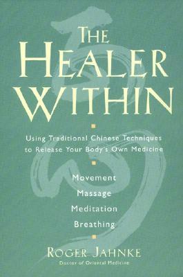 The Healer Within: Using Traditional Chinese Techniques To Release Your Body's Own Medicine *Movement *Massage *Meditation *Breathing | O#Psychology