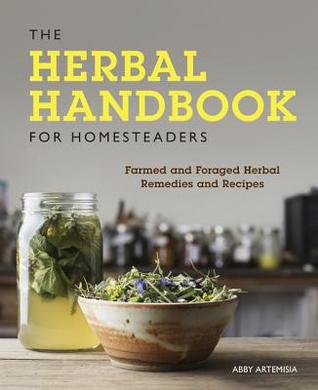 The Herbal Handbook for Homesteaders: Farmed and Foraged Herbal Remedies and Recipes | O#Health