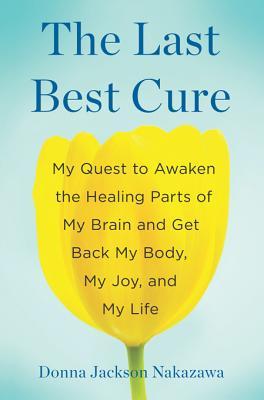 The Last Best Cure: My Quest to Awaken the Healing Parts of My Brain and Get Back My Body, My Joy, and My Life | O#Health