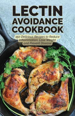 The Lectin Avoidance Cookbook: 150 Delicious Recipes to Reduce Inflammation, Lose Weight and Prevent Disease | O#Health