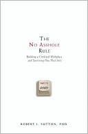 The No Asshole Rule: Building a Civilized Workplace and Surviving One That Isn’t | O#MANAGEMENT