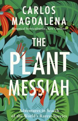 The Plant Messiah: Adventures in Search of the World’s Rarest Species | O#Environment
