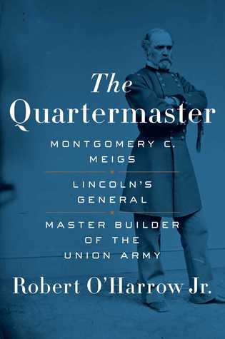The Quartermaster: Montgomery C. Meigs, Lincoln’s General, Master Builder of the Union Army | O#CIVILWAR