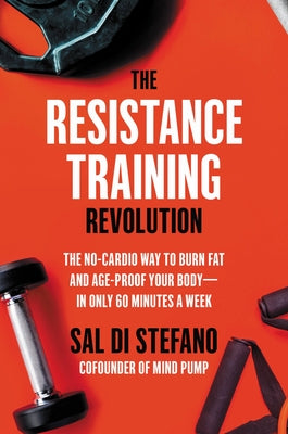 The Resistance Training Revolution: The No-Cardio Way to Burn Fat and Age-Proof Your Body-in Only 60 Minutes a Week | O#SelfHelp