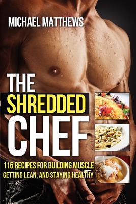 The Shredded Chef: 115 recipes for Building Muscle, Getting Lean, and Staying Healthy | O#Health