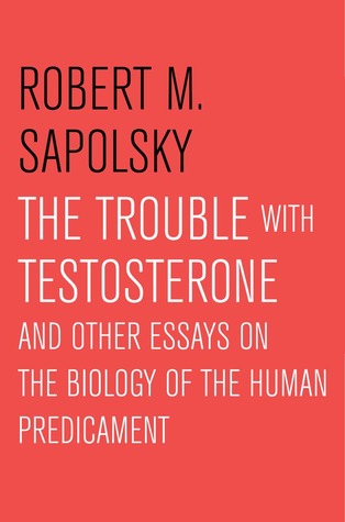 The Trouble With Testosterone: And Other Essays On The Biology Of The Human Predi | O#Science