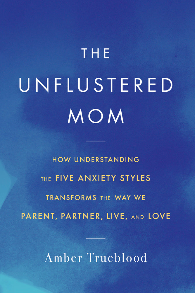 The Unflustered Mom: How Understanding the Five Anxiety Styles Transforms the Way We Parent, Partner, Live, and Love | O#SelfHelp