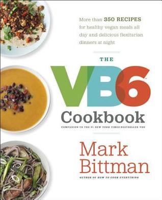The VB6 Cookbook: More than 350 Recipes for Healthy Vegan Meals All Day and Delicious Flexitarian Dinners at Night | O#Health