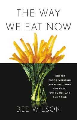 The Way We Eat Now: How the Food Revolution Has Transformed Our Lives, Our Bodies, and Our World | O#Health