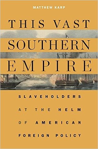 This Vast Southern Empire: Slaveholders at the Helm of American Foreign Policy | O#CIVILWAR