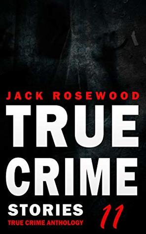 True Crime Stories Volume 11: 12 Shocking True Crime Murder Cases (True Crime Anthology) | O#TrueCrime