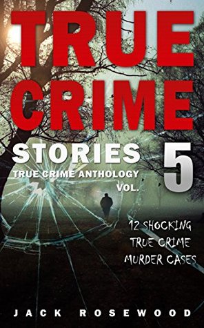 True Crime Stories Volume 5: 12 Shocking True Crime Murder Cases (True Crime Anthology) | O#TrueCrime