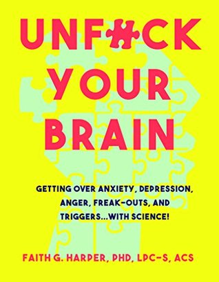 Unfuck Your Brain: Using Science to Get Over Anxiety, Depression, Anger, Freak-Outs, and Triggers | O#Science