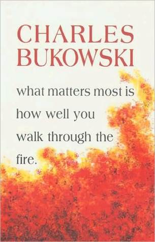 What Matters Most Is How Well You Walk Through the Fire | O#Poetry