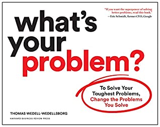 What’s Your Problem?: To Solve Your Toughest Problems, Change the Problems You Solve | O#MANAGEMENT