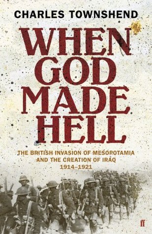 When God Made Hell: The British Invasion of Mesopotamia and the Creation of Iraq, 1914-1921 | O#MilitaryHistory