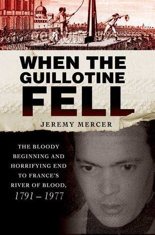When the Guillotine Fell: The Bloody Beginning and Horrifying End to France’s River of Blood, 1791–1977 | O#TrueCrime