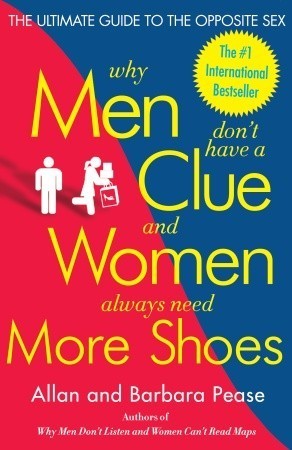 Why Men Don’t Have a Clue and Women Always Need More Shoes: The Ultimate Guide to the Opposite Sex | O#SelfHelp
