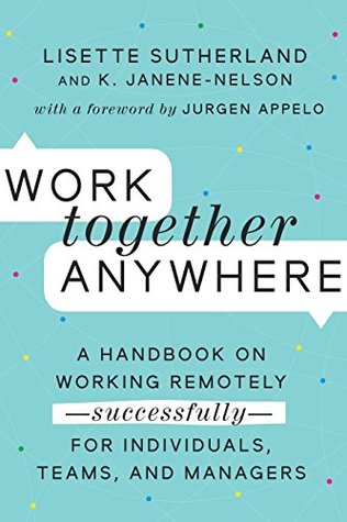 Work Together Anywhere: A Handbook on Working Remotely—Successfully—for Individuals, Teams, and Managers | O#MANAGEMENT