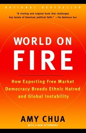World on Fire: How Exporting Free Market Democracy Breeds Ethnic Hatred and Global Instability | O#Sociology
