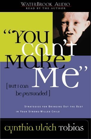 You Can’t Make Me (But I Can Be Persuaded): Strategies for Bringing Out the Best in Your Strong-Willed Child | O#SelfHelp
