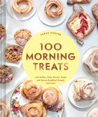 100 Morning Treats: With Muffins, Rolls, Biscuits, Sweet and Savory Breakfast Breads, and More [O#COOKBOOKS]