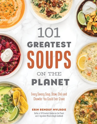 101 Greatest Soups on the Planet: Every Savory Soup, Stew, Chili and Chowder You Could Ever Crave [O#COOKBOOKS]