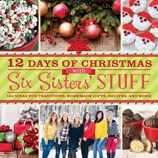 12 Days of Christmas with Six Sisters’ Stuff: 144 Ideas for Traditions, Homemade Gifts, Recipes, and More [O#COOKBOOKS]