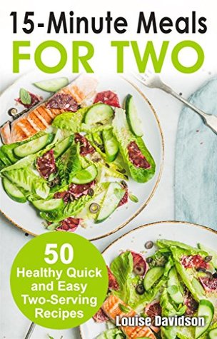 15 Minutes Recipes for Two: 50 Healthy Two-Serving 15 Minutes Recipes (Cooking for Two Book 6) [O#COOKBOOKS]