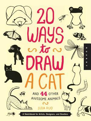 20 Ways to Draw a Cat and 44 Other Awesome Animals: A Sketchbook for Artists, Designers, and Doodlers | O#ArtArchives