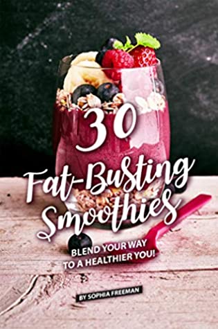 30 Fat-Busting Smoothies: Blend Your Way to A Healthier You! [O#COOKBOOKS]